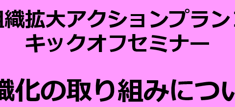 【組織対策局】組織拡大アクションプランⅡ　キックオフセミナー開催